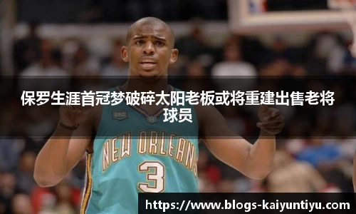 保罗生涯首冠梦破碎太阳老板或将重建出售老将球员