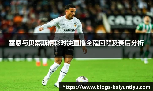 雷恩与贝蒂斯精彩对决直播全程回顾及赛后分析