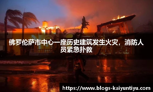 佛罗伦萨市中心一座历史建筑发生火灾，消防人员紧急扑救