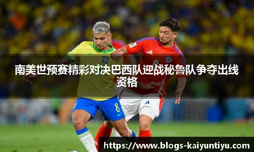 南美世预赛精彩对决巴西队迎战秘鲁队争夺出线资格