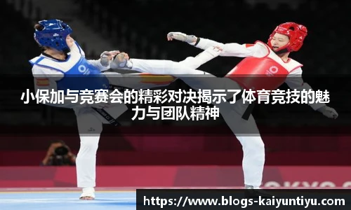 小保加与竞赛会的精彩对决揭示了体育竞技的魅力与团队精神