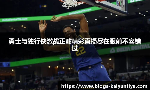 勇士与独行侠激战正酣精彩直播尽在眼前不容错过